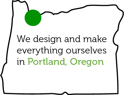 We design and make everything ourselves in Portland, Oregon